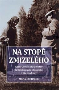 Na stopě zmizelého - Karel Chotek a křižovatky československé etnografie v éře moderny