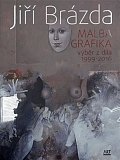 Jiří Brázda - Malba, grafika výběr z díla 1999-2016