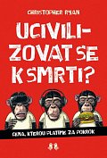 Ucivilizovat se k smrti? - Cena, kterou platíme za pokrok