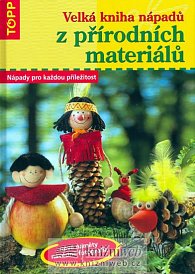 Velká kniha nápadů z přírodních materiálů - TOPP