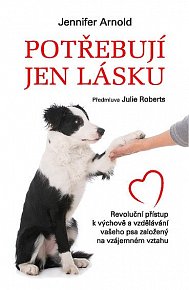 Potřebují jen lásku - Revoluční přístup k výchově a vzdělávání vašeho psa založený na vzájemném vztahu