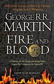 Fire and Blood : 300 Years Before a Game of Thrones (A Targaryen History), 1.  vydání