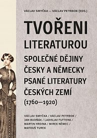 Tvořeni literaturou - Společné dějiny česky a německy psané literatury českých zemí (1760–1920)