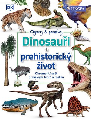 Dinosauři a prehistorický život - Ohromující svět pravěkých tvorů a rostlin