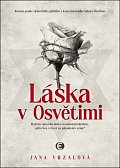 Láska v Osvětimi - Byla to opravdu láska za ostnatým drátem, nebo boj o život za jakoukoliv cenu?