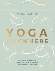 Yoga Anywhere - 50 Simple Movements, Postures and Meditations for Any Place, Any Time