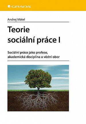 Teorie sociální práce I - Sociální práce jako profese, akademická disciplína a vědní obor
