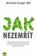 Jak nezemřít - Objevte potraviny, které prokazatelně pomáhají prevenci před onemocněním a prodlouží vám život