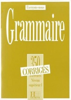 Grammaire 350 Exercices Niveau supérieur I. - Corrigés