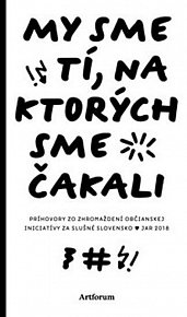 My sme tí, na ktorých sme čakali: Príhovory zo zhromaždení občianskej iniciatívy Za slušné Slovensko: jar 2018