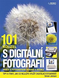 101 kouzel s digitální fotografií - Práce s fotografiemi snadno a rychle