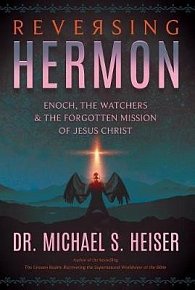 Reversing Hermon : Enoch, the Watchers, and the Forgotten Mission of Jesus Christ