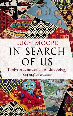 In Search of Us: Twelve Adventures in Anthropology