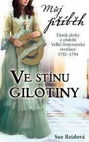 Můj příběh - Ve stínu gilotiny - Deník dívky z období Velké francouzské revoluce 1792–1794