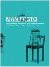 Manifesto - Práce studentů a absolventů Ateliéru skla v Praze / Works by students and graduates of the Studio of Glass in Prague