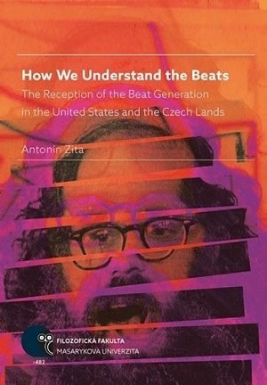 How We Understand the Beats: The Reception of the Beat Generation in the United States and the Czech Lands