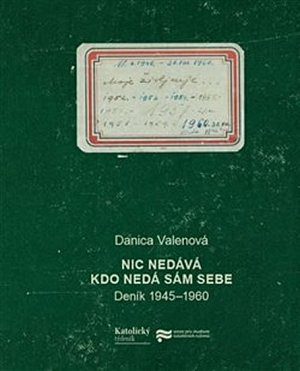 Nic nedává, kdo nedá sám sebe: Deník 1945–1960