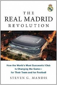 The Real Madrid Revolution: How the World´s Most Successful Club Is Changing the Game-for Their Team and for Football