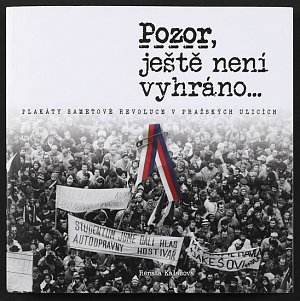 Pozor, ještě není vyhráno - Plakáty sametové revoluce v pražských ulicích
