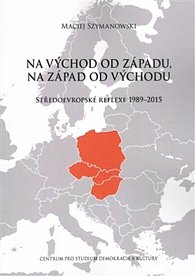 Na východ od Západu, na západ od Východu - Středoevropské reflexe 1989–2015