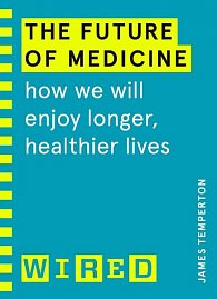 The Future of Medicine: How We Will Enjoy Longer, Healthier Lives