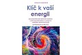 Klíč k vaší energii - Jak porozumět svým emočním zraněním, uvolnit psychické bloky a vymanit se z koloběhu zdravotních potíží, 22 praktických rituálů