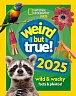 Weird but true! 2025: wild and wacky facts & photos! (National Geographic Kids)