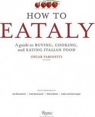 How To Eataly : A Guide to Buying, Cooking, and Eating Italian Food