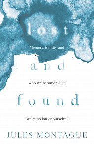 Lost and Found: Memory, Identity, and Who We Become When We're No Longer Ourselves