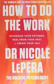How To Do The Work : Recognise Your Patterns, Heal from Your Past, and Create Your Self