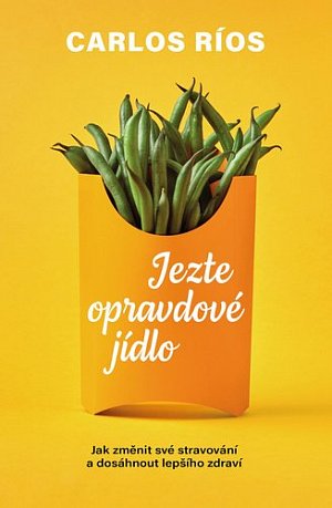 Jezte opravdové jídlo - Jak změnit své stravování a dosáhnout lepšího zdraví