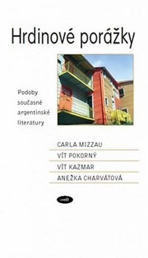 Hrdinové porážky - Podoby současné argentinské literatury