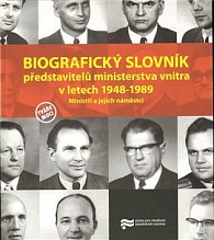 Biografický slovník představitelů ministerstva vnitra v letech 1948-1989. Ministři a jejich náměstci