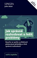 Jak správně rozhodovat a řešit problémy - Naučte se rychle a efektivně překonávat překážky a činit správná rozhodnutí