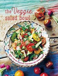The Veggie Salad Bowl : More Than 60 Delicious Vegetarian and Vegan Recipes
