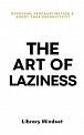 The Art of Laziness: Overcome Procrastination & Improve Your Productivity