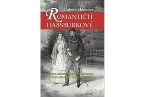 Romantičtí Habsburkové - Skutečné milostné příběhy, neplánované aféry a skandální dobrodružství