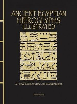 Ancient Egyptian Hieroglyphs Illustrated: A Formal Writing System Used in Ancient Egypt