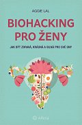Biohacking pro ženy - Jak být zdravá, krásná a silná pro své sny