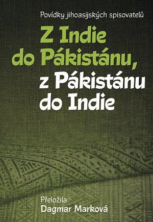 Z Indie do Pákistánu, z Pákistánu do Indie - Povídky jihoasijských spisovatelů