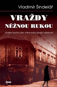 Vraždy něžnou rukou - Hrdelní zločiny žen, které kdysi vzrušily veřejnost