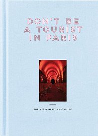 Don't Be a Tourist in Paris. The Messy Nessy Chic Guide (2nd Edition)