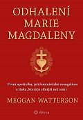 Odhalení Marie Magdaleny - První apoštolka, její feministické evangelium a láska, která je silnější než smrt