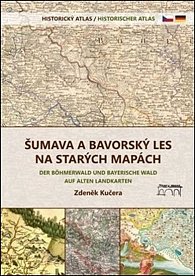 Šumava a Bavorský les na starých mapách - Historický atlas