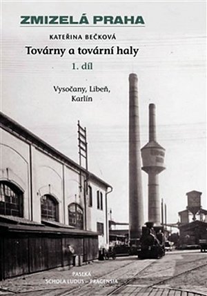 Zmizelá Praha - Továrny a tovární haly - 1.díl