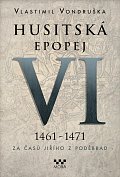 Husitská epopej VI. 1461 -1471 - Za časů Jiřího z Poděbrad, 2.  vydání