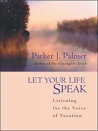 Let Your Life Speak: Listening for the Voice of Vocation