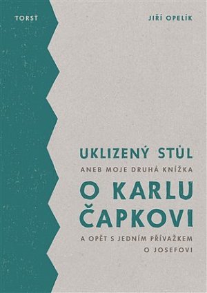 Uklizený stůl aneb Moje druhá knížka o Karlu Čapkovi a opět s jedním přívažkem o Josefovi