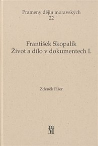 František Skopalík. Život a dílo v dokumentech I.