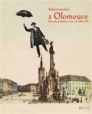 Srdečný pozdrav z Olomouce - Historické pohlednice města z let 1894-1905
